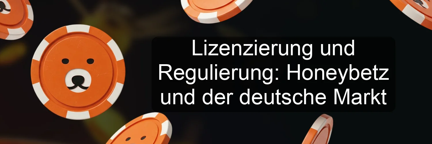 Lizenzierung und Regulierung: Honeybetz und der deutsche Markt